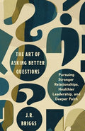 The Art of Asking Better Questions: Pursuing Stronger Relationships, Healthier Leadership, and Deeper Faith - Paperback