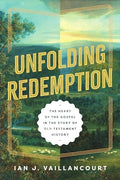 Unfolding Redemption: The Heart of the Gospel in the Story of Old Testament History - Paperback