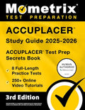 Accuplacer Study Guide 2025-2026 - 8 Full-Length Practice Tests, 250+ Online Video Tutorials, Accuplacer Test Prep Secrets Book: [3rd Edition] - Paperback