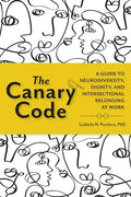 The Canary Code: A Guide to Neurodiversity, Dignity, and Intersectional Belonging at Work - Hardcover