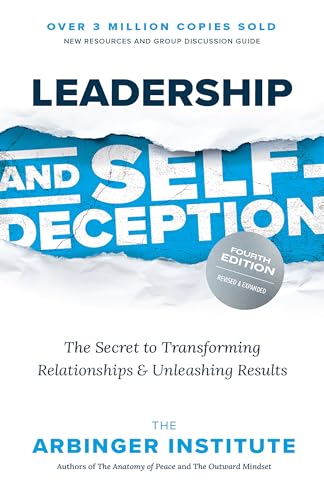 Leadership and Self-Deception, Fourth Edition: The Secret to Transforming Relationships and Unleashing Results - Paperback