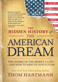 The Hidden History of the American Dream: The Demise of the Middle Class--And How to Rescue Our Future - Paperback