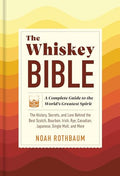 The Whiskey Bible: A Complete Guide to the World's Greatest Spirit (the History, Secrets, and Lore Behind the Best Scotch, Bourbon, Irish, Rye, Canadi - Hardcover