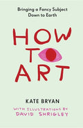 How to Art: Bringing a Fancy Subject Down to Earth - Hardcover