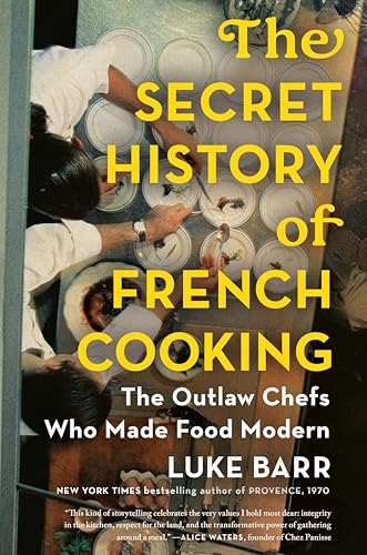 The Secret History of French Cooking: The Outlaw Chefs Who Made Food Modern - Hardcover