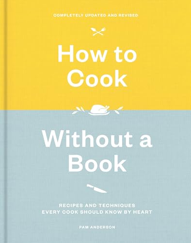 How to Cook Without a Book, Completely Updated and Revised: Recipes and Techniques Every Cook Should Know by Heart: A Cookbook - Hardcover