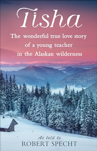 Tisha: The Wonderful True Love Story of a Young Teacher in the Alaskan Wilderness - Paperback