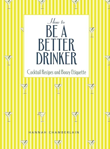 How to Be a Better Drinker: Cocktail Recipes and Boozy Etiquette - Hardcover