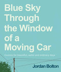 Blue Sky Through the Window of a Moving Car: Comics for Beautiful, Awful and Ordinary Days - Hardcover