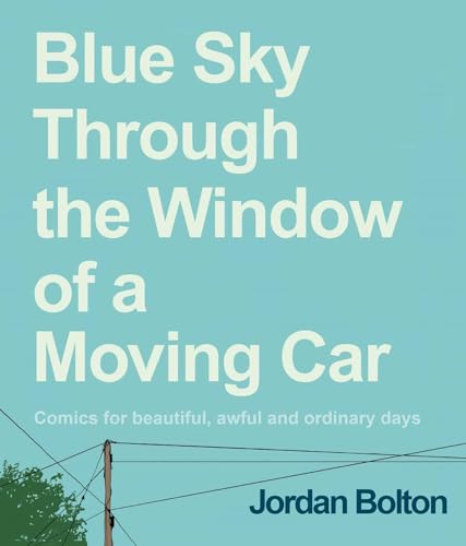 Blue Sky Through the Window of a Moving Car: Comics for Beautiful, Awful and Ordinary Days - Hardcover