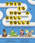 This Is How a Ball Rolls: The Science of Wobbling, Bouncing, Spinning Balls - Hardcover