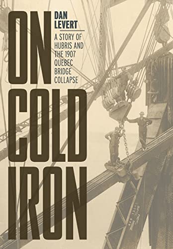 On Cold Iron: A Story of Hubris and the 1907 Quebec Bridge Collapse - Hardcover