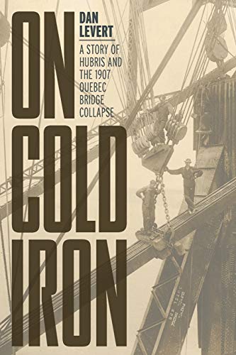 On Cold Iron: A Story of Hubris and the 1907 Quebec Bridge Collapse - Paperback