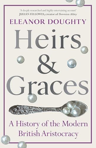 Heirs and Graces: A History of the Modern British Aristocracy - Hardcover