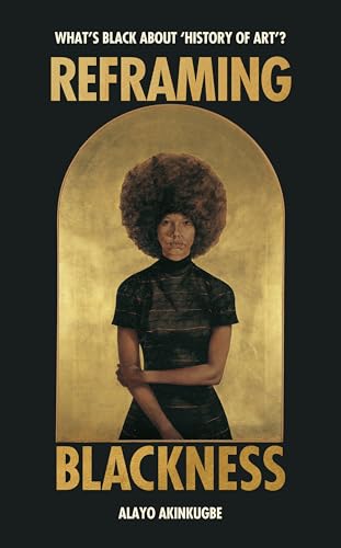 Reframing Blackness: What's Black about "History of Art"? - Hardcover