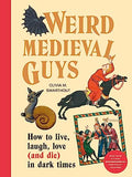 Weird Medieval Guys: How to Live, Laugh, Love (and Die) in Dark Times - Hardcover