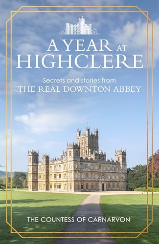 A Year at Highclere: Secrets and Stories from the Real Downton Abbey - Hardcover