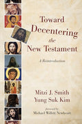 Toward Decentering the New Testament: A Reintroduction - Paperback