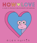 How to Love: A Guide to Feelings and Relationships for Everyone: A Graphic Novel - Hardcover