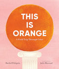 This Is Orange: A Field Trip Through Color - Hardcover