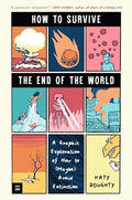How to Survive the End of the World: A Graphic Exploration of How to (Maybe) Avoid Extinction - Paperback