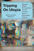 Tripping on Utopia: Margaret Mead, the Cold War, and the Troubled Birth of Psychedelic Science - Hardcover