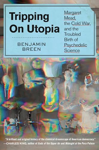 Tripping on Utopia: Margaret Mead, the Cold War, and the Troubled Birth of Psychedelic Science - Hardcover