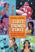 First Things First: Hip-Hop Ladies Who Changed the Game - Hardcover