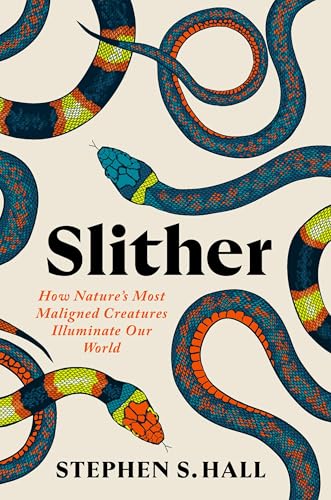 Slither: How Nature's Most Maligned Creatures Illuminate Our World - Hardcover