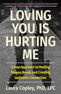 Loving You Is Hurting Me: A New Approach to Healing Trauma Bonds and Creating Authentic Connection - Paperback
