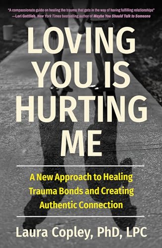 Loving You Is Hurting Me: A New Approach to Healing Trauma Bonds and Creating Authentic Connection - Paperback