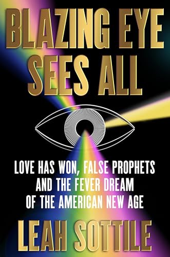 Blazing Eye Sees All: Love Has Won, False Prophets, and the Fever Dream of the American New Age - Hardcover