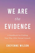 We Are the Evidence: A Handbook for Finding Your Way After Sexual Assault - Paperback
