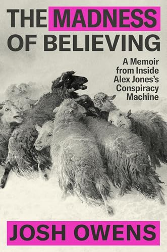 The Madness of Believing: A Memoir from Inside Alex Jones's Conspiracy Machine - Hardcover