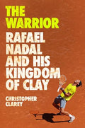 The Warrior: Rafael Nadal and His Kingdom of Clay - Hardcover
