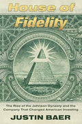 House of Fidelity: The Rise of the Johnson Dynasty and the Company That Changed American Investing - Hardcover