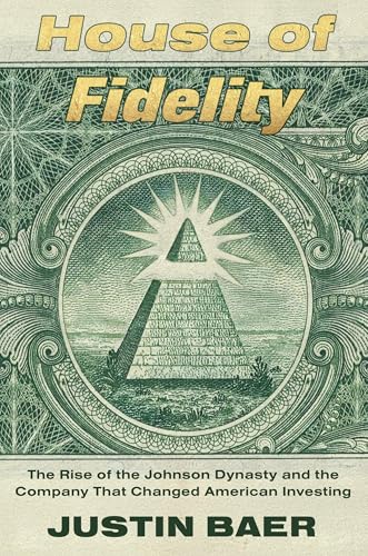 House of Fidelity: The Rise of the Johnson Dynasty and the Company That Changed American Investing - Hardcover