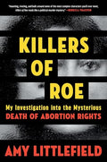 Killers of Roe: My Investigation Into the Mysterious Death of Abortion Rights - Hardcover