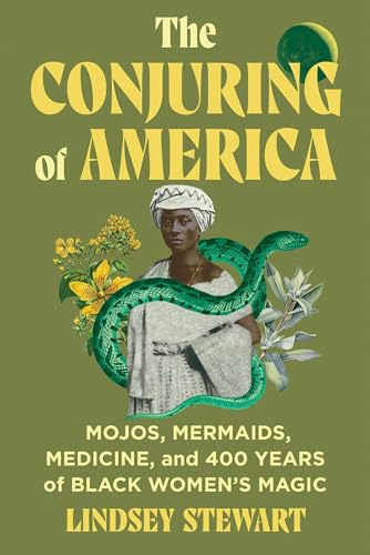 The Conjuring of America: Mojos, Mermaids, Medicine, and 400 Years of Black Women's Magic - Hardcover