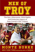 Men of Troy: The Epic Afternoons, Wild Nights, and Enduring Legacy of Pete Carroll's Usc Trojans - Hardcover
