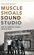 Muscle Shoals Sound Studio: How the Swampers Changed American Music - Hardcover