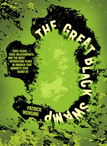 The Great Black Swamp: Toxic Algae, Toxic Relationships, and the Most Interesting Place in America That Nobody's Ever Heard of - Paperback