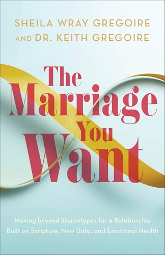 The Marriage You Want: Moving Beyond Stereotypes for a Relationship Built on Scripture, New Data, and Emotional Health - Paperback