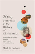 30 Key Moments in the History of Christianity: Inspiring True Stories from the Early Church Around the World - Paperback