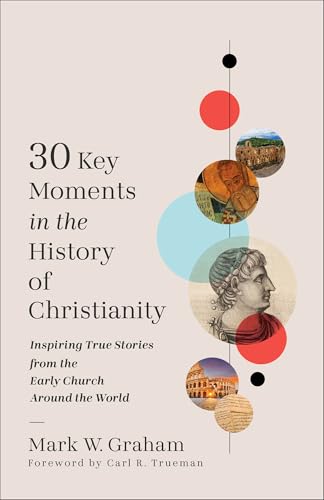 30 Key Moments in the History of Christianity: Inspiring True Stories from the Early Church Around the World - Paperback