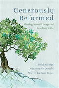 Generously Reformed: Theology Rooted Deep and Reaching Wide - Paperback