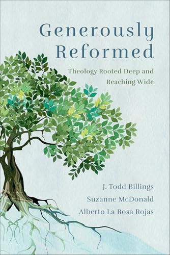 Generously Reformed: Theology Rooted Deep and Reaching Wide - Paperback
