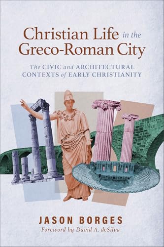 Christian Life in the Greco-Roman City: The Civic and Architectural Contexts of Early Christianity - Paperback