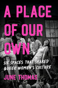 A Place of Our Own: Six Spaces That Shaped Queer Women's Culture - Hardcover
