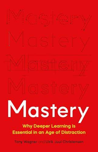 Mastery: Why Deeper Learning Is Essential in an Age of Distraction - Hardcover